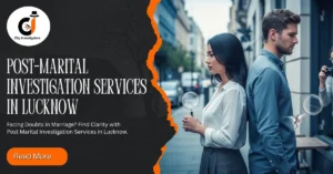 Post Marital Investigation Services in Lucknow